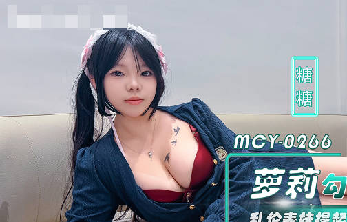 麻豆传媒映画.MCY-0266.糖糖.巨乳萝莉勾引好表哥乱伦表妹提起长腿狠狠插入