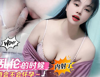 和表妹乱伦的时候内射了不知道会不会怀孕-年少不知少妇好