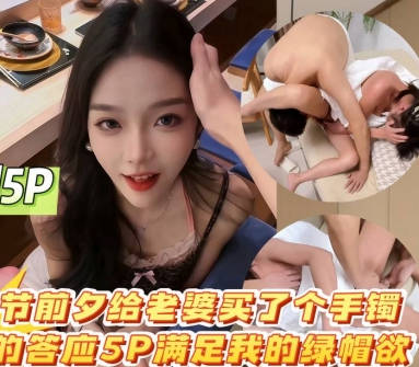 七夕节前给老婆买了个手镯高兴的答应5P满足我的绿帽欲