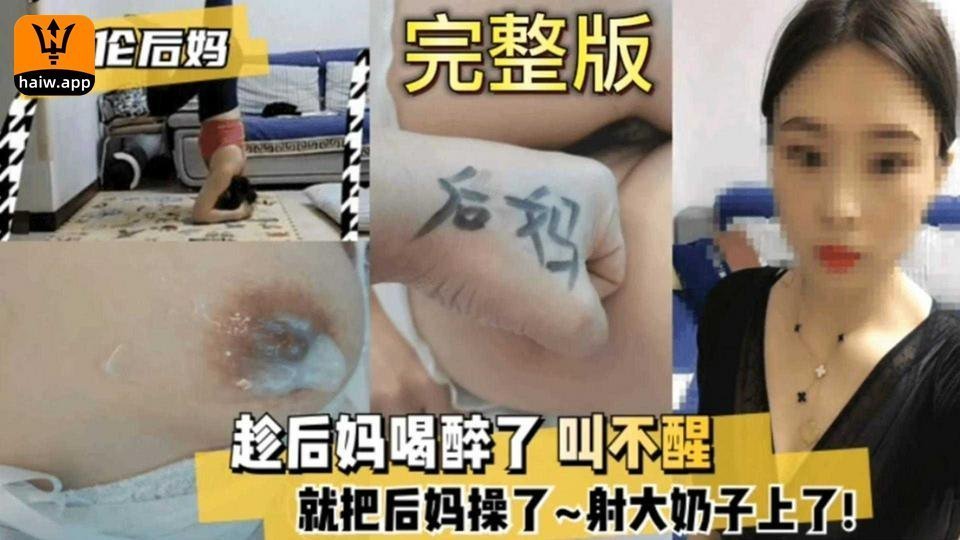趁后妈喝醉操了射大奶子上火了全程叫不醒太爽了.