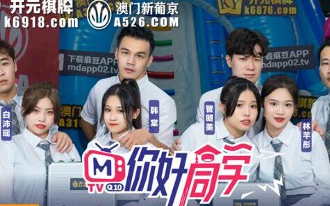 麻豆传媒映画.你好同学EP1.节目篇.管明美.韩棠.白沛瑶.林芊彤.赤裸淫新害羞开场