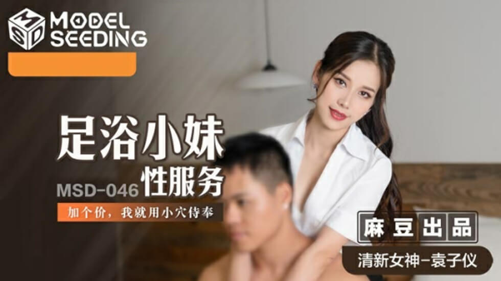 麻豆-足浴小妹性服务加价用小穴侍奉-袁子仪